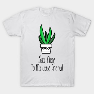 Sat Aloe To My Little Friend! T-Shirt